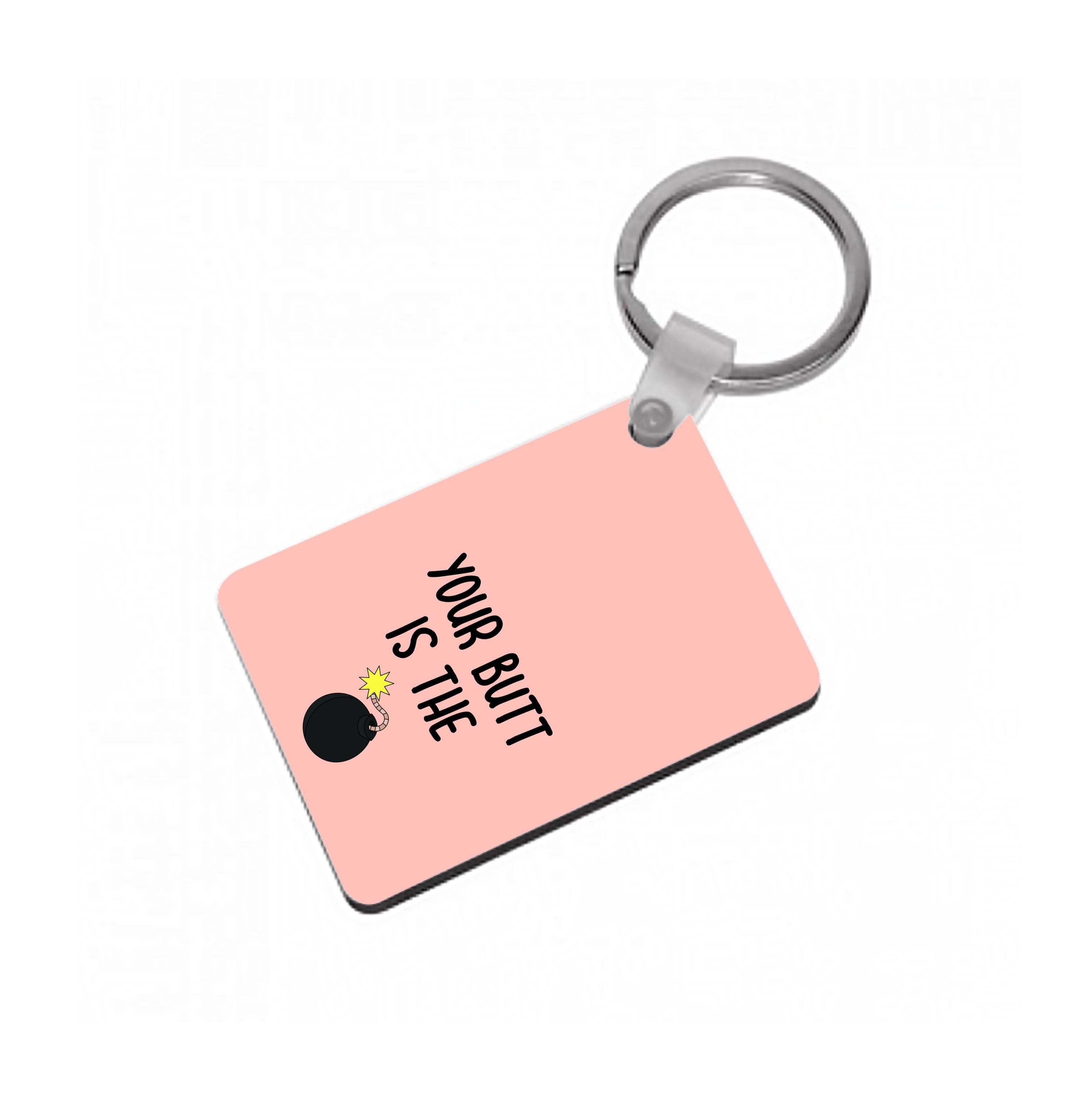 Your Butt Is The Bomb - B99 Keyring