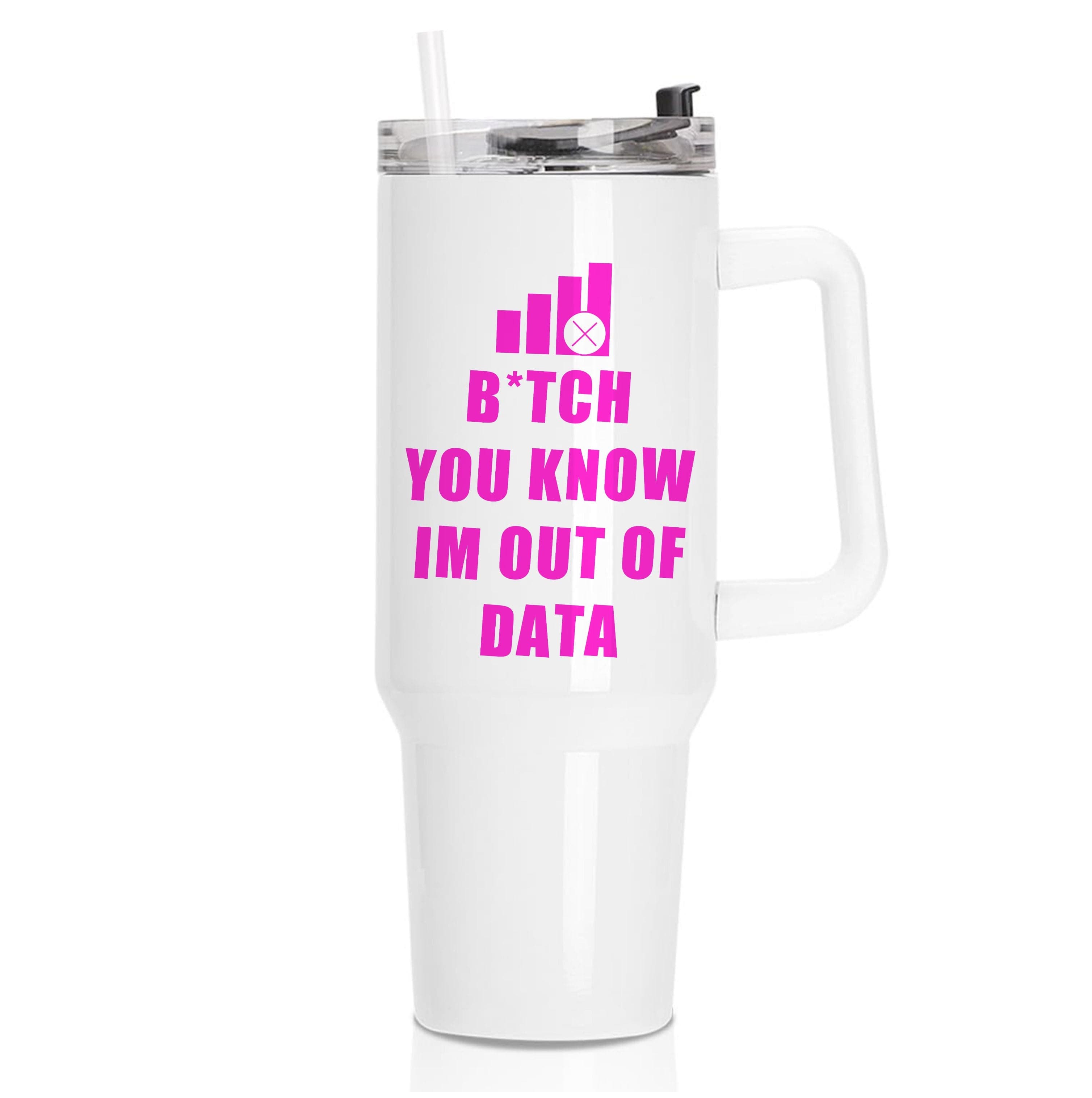 B*tch You Know Im Out Of Data - B99 Tumbler