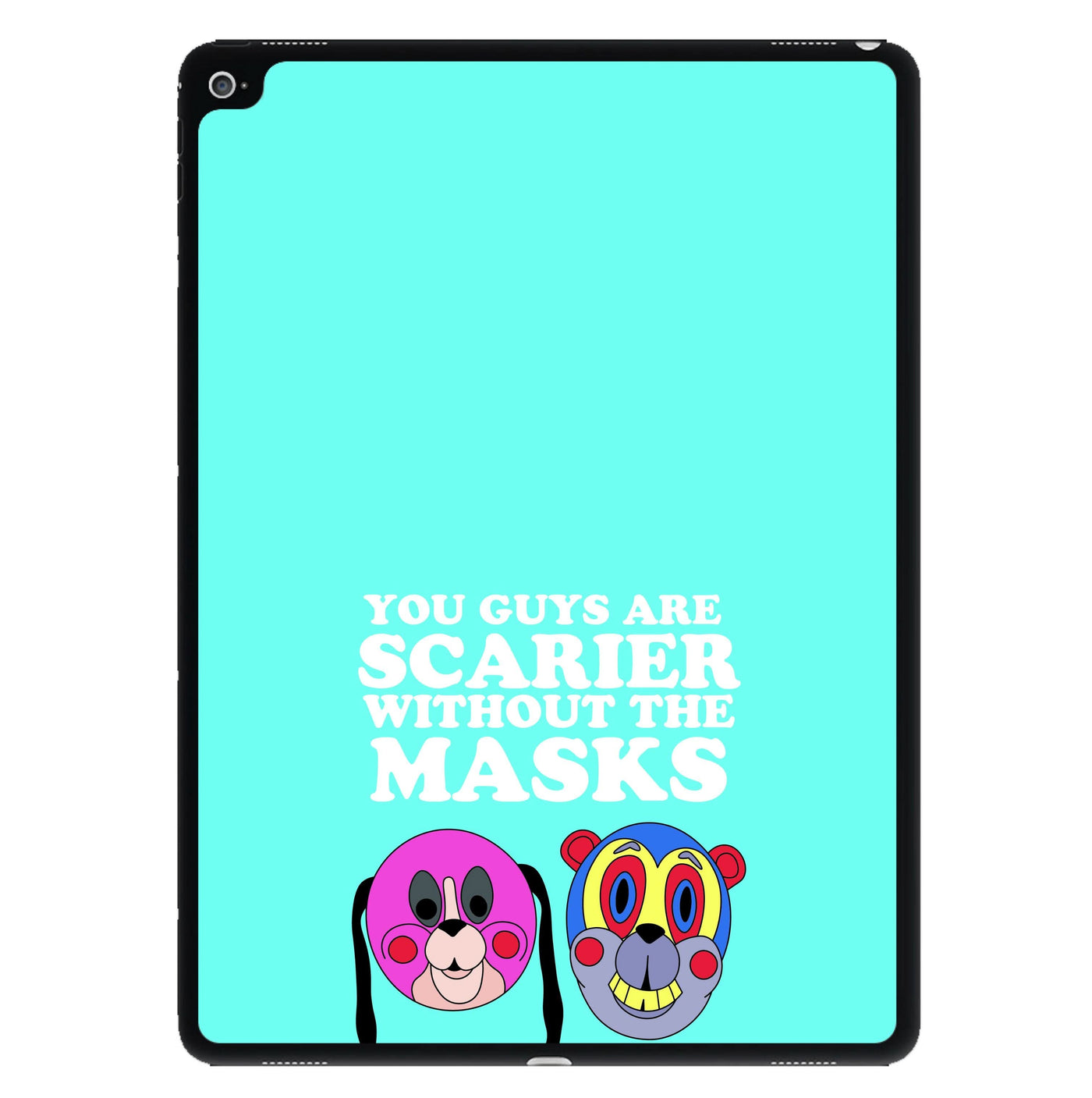 You Guys Are Scarier Without The Masks iPad Case