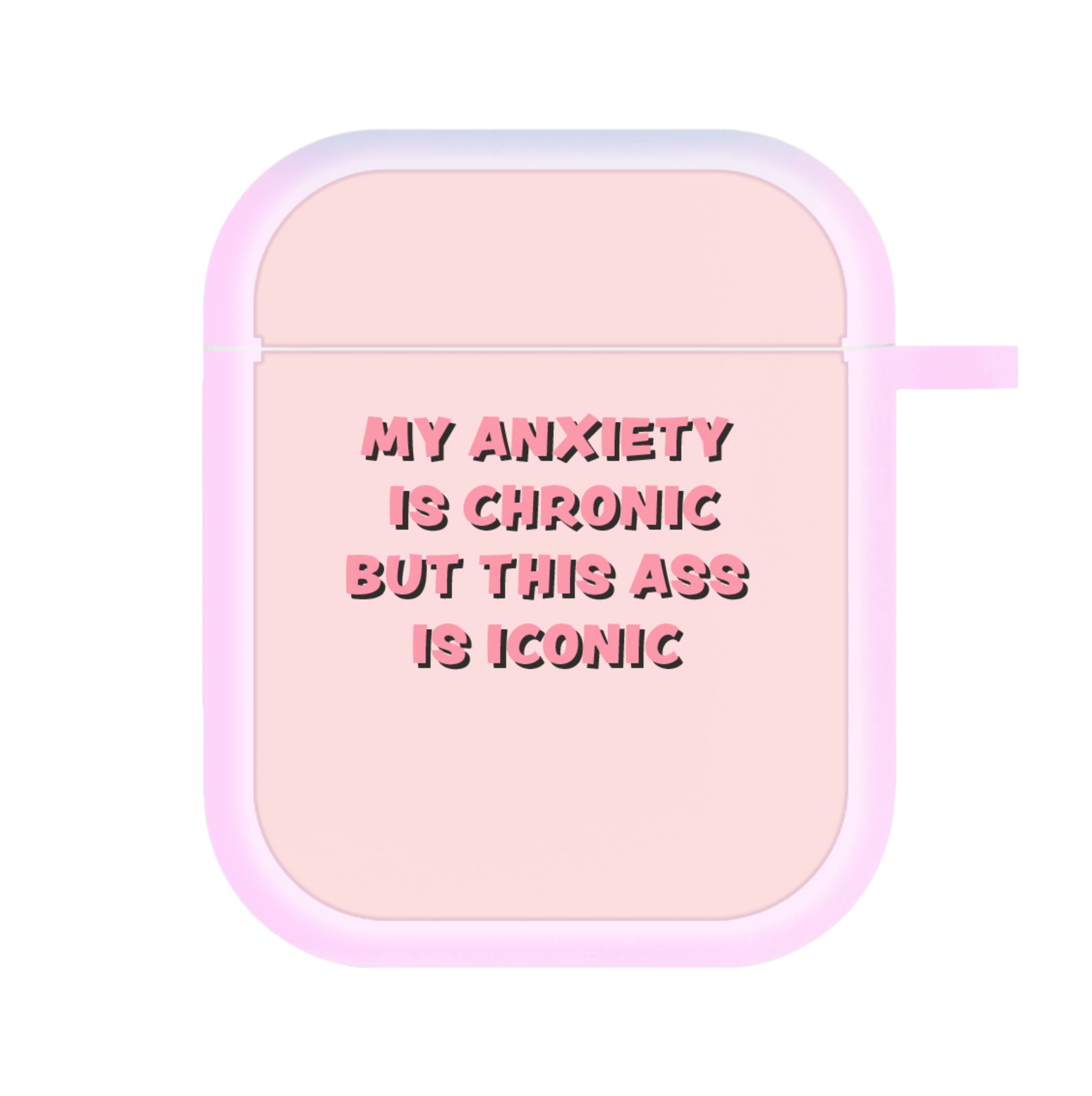 My Anxiety Is Chronic But This Ass Is Iconic AirPods Case