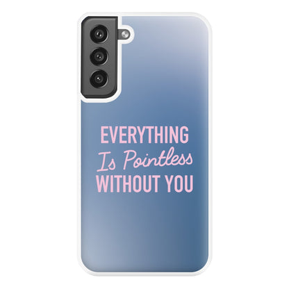 Everything Is Pointless Without You Galaxy S21FE Case