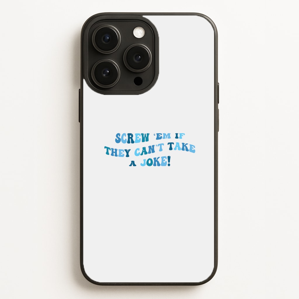 Screw Em If They Can't Take A Joke Phone Case