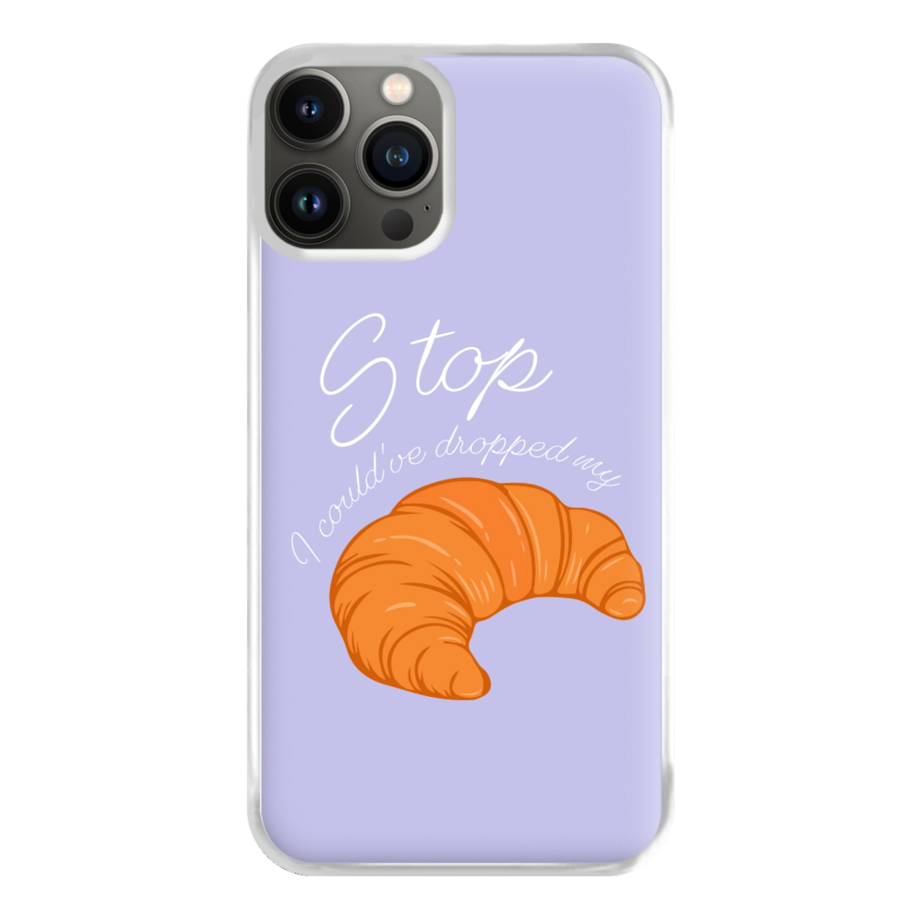 Stop I Could Have Dropped My Croissant - TikTok Phone Case