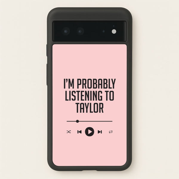 I'm Probably Listening To Taylor Google Pixel 6 Case