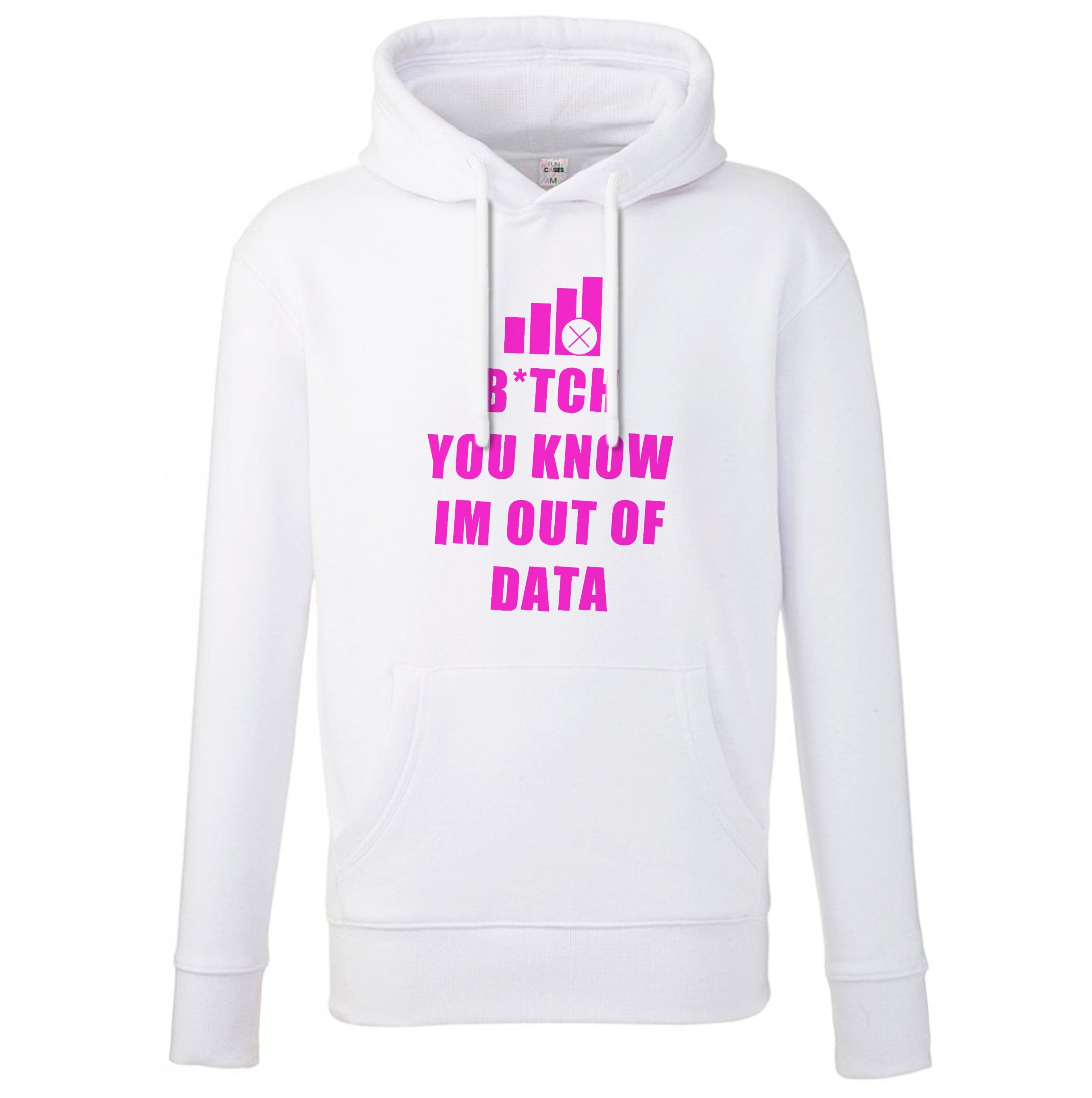 B*tch You Know Im Out Of Data - B99 Hoodie