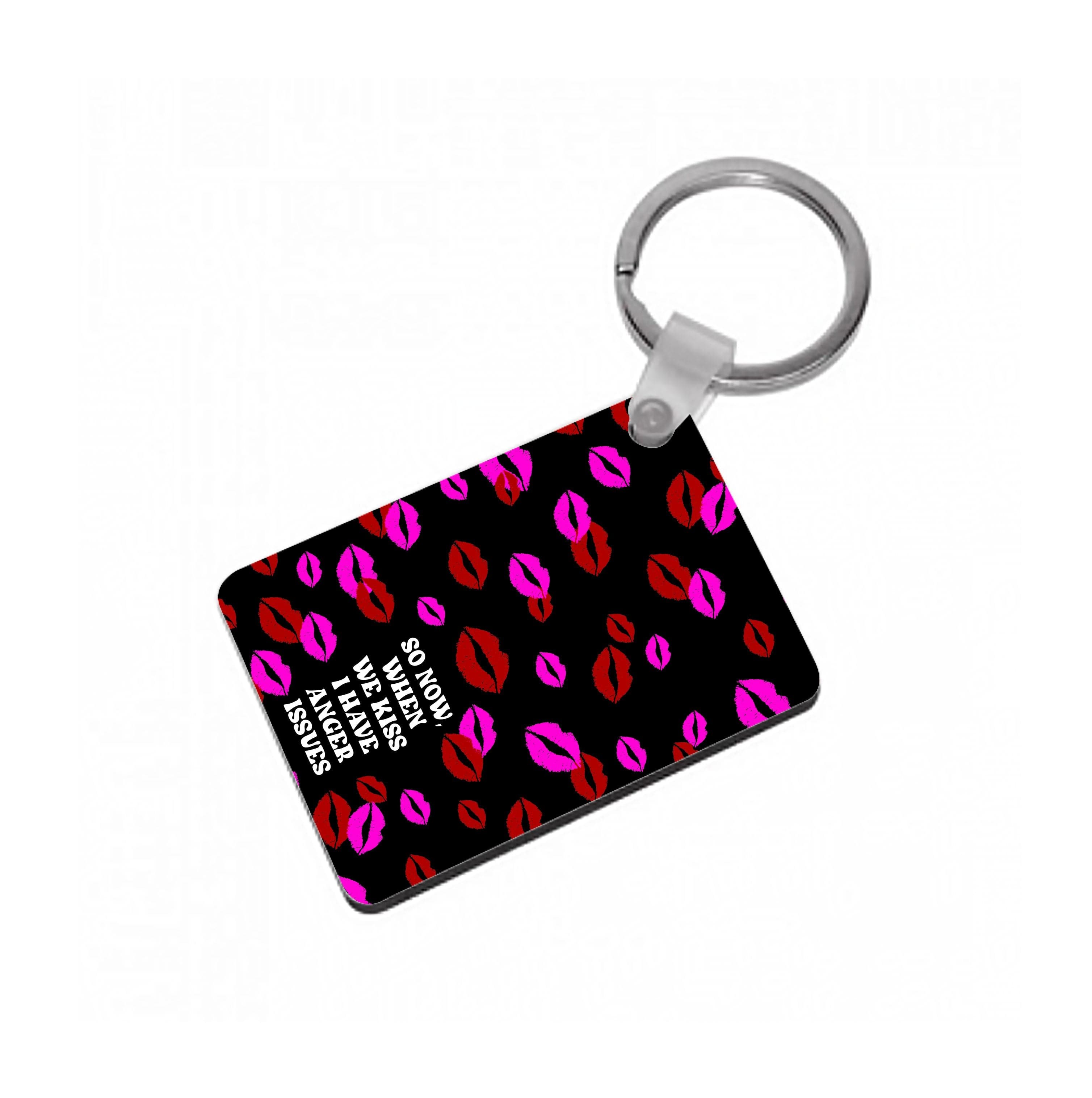 So Now When We Kiss I have Anger Issues - Chappell Keyring