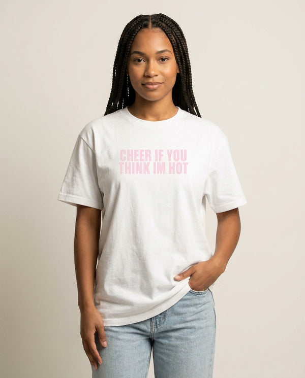 Cheer If You Think I'm Hot T-Shirt — White Front, worn