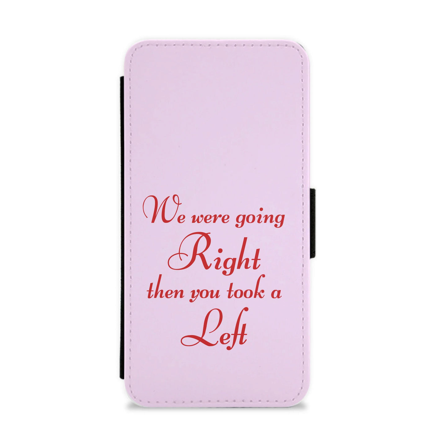 We Were Going Right Then You Took A Left Flip / Wallet Phone Case