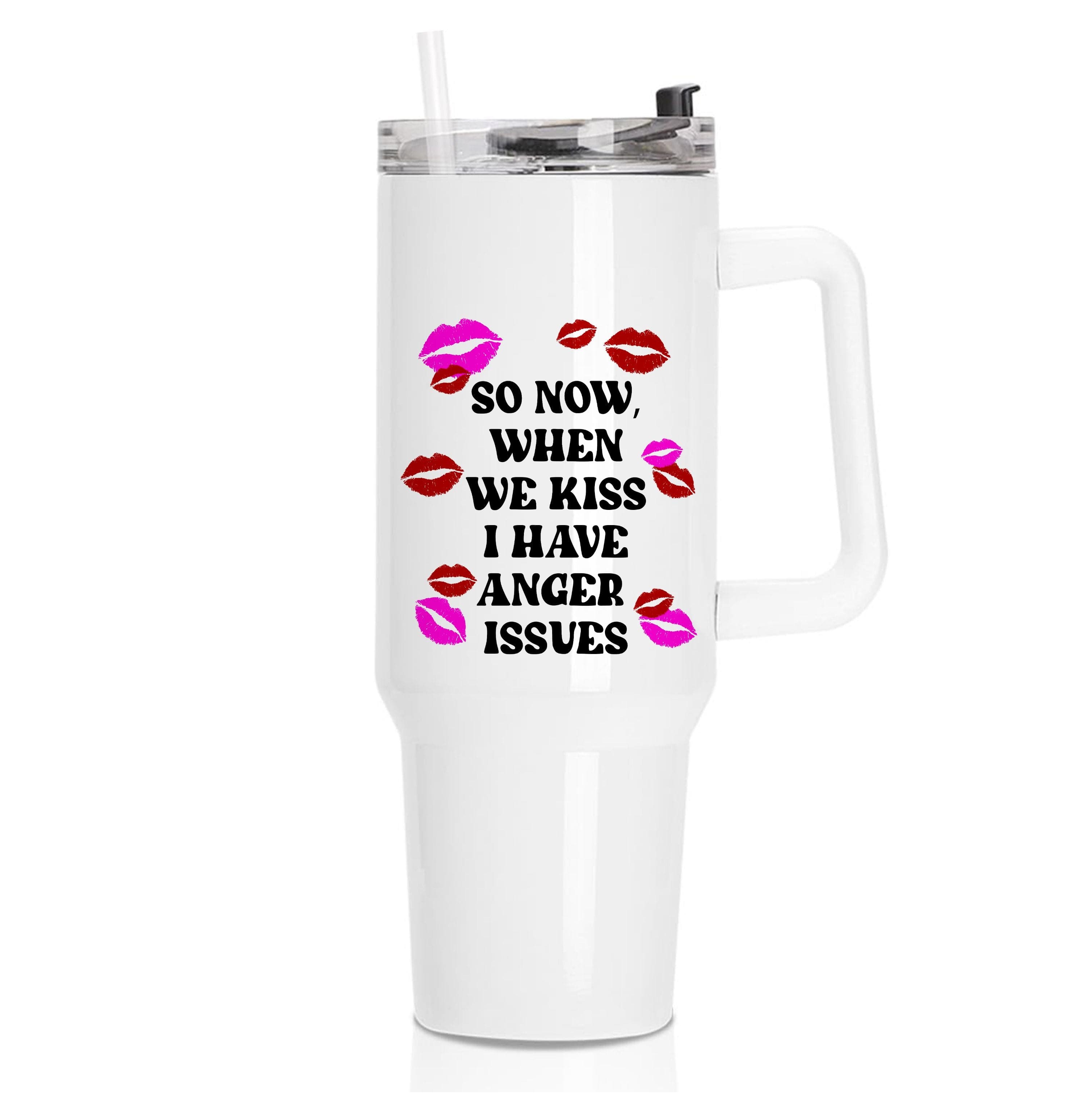 So Now When We Kiss I have Anger Issues - Chappell Tumbler