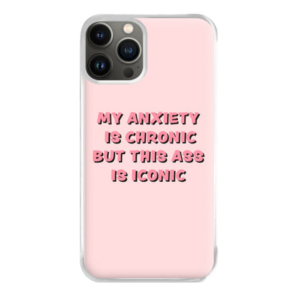 My Anxiety Is Chronic But This Ass Is Iconic Phone Case