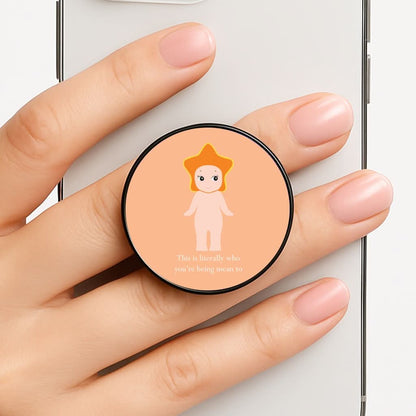 This Is Literally Who You're Being Mean To Phone Grip