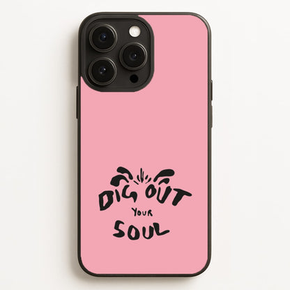 Dig Out Your Soul Phone Case for iPhone, Samsung Galaxy and Google Pixel