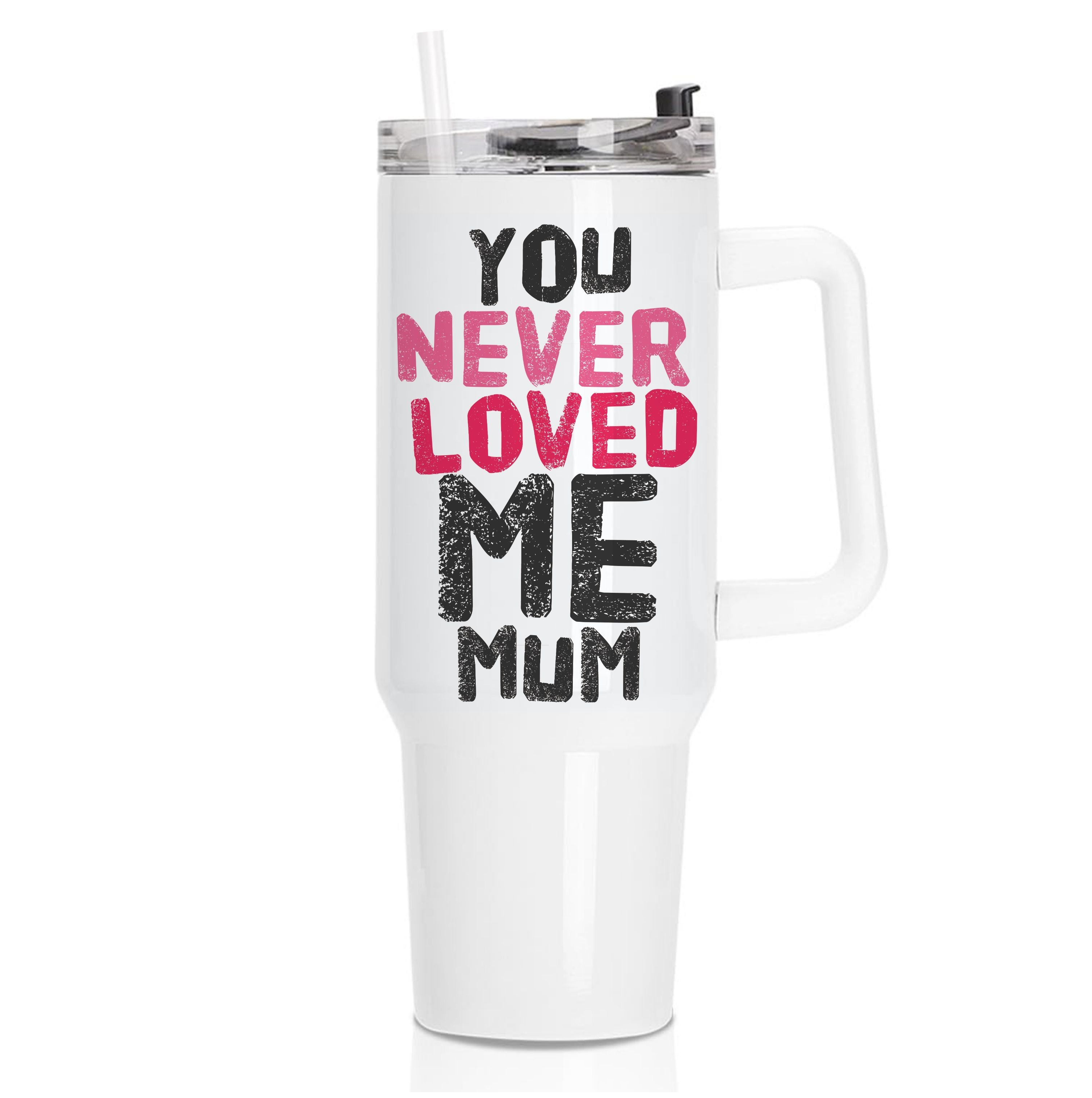 You Never Loved Me Mum Tumbler