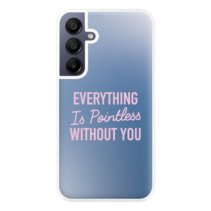 Everything Is Pointless Without You Galaxy A16 Case