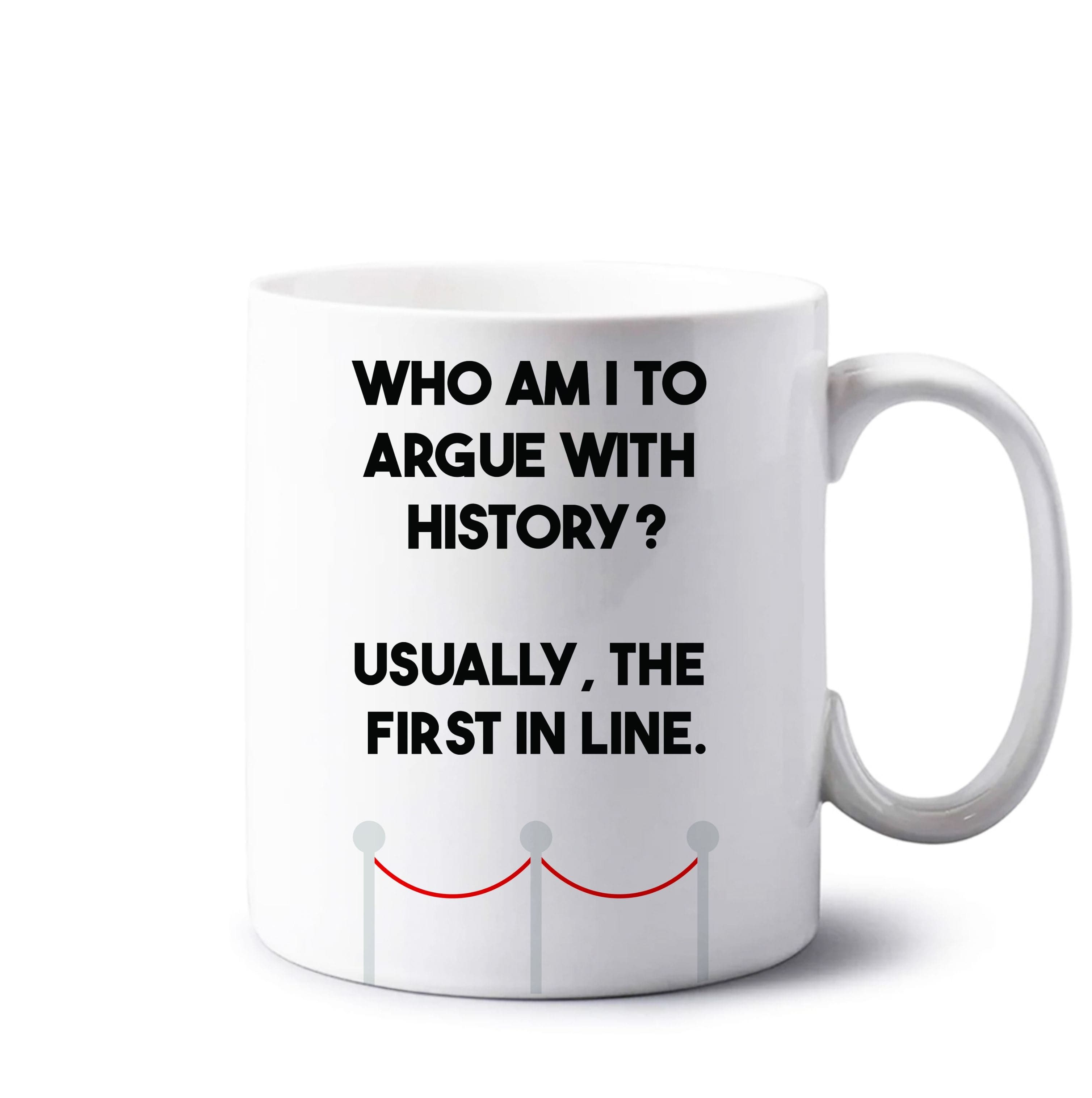 Who Am I To Argue With History? Mug