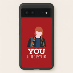 You Little Psycho Google Pixel 7 Case