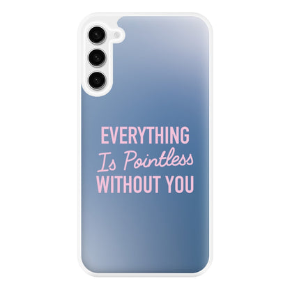 Everything Is Pointless Without You Galaxy S23 Plus Case