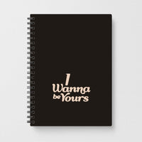 I Wanna Be Yours Notebook