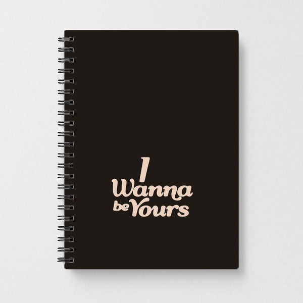 I Wanna Be Yours Notebook