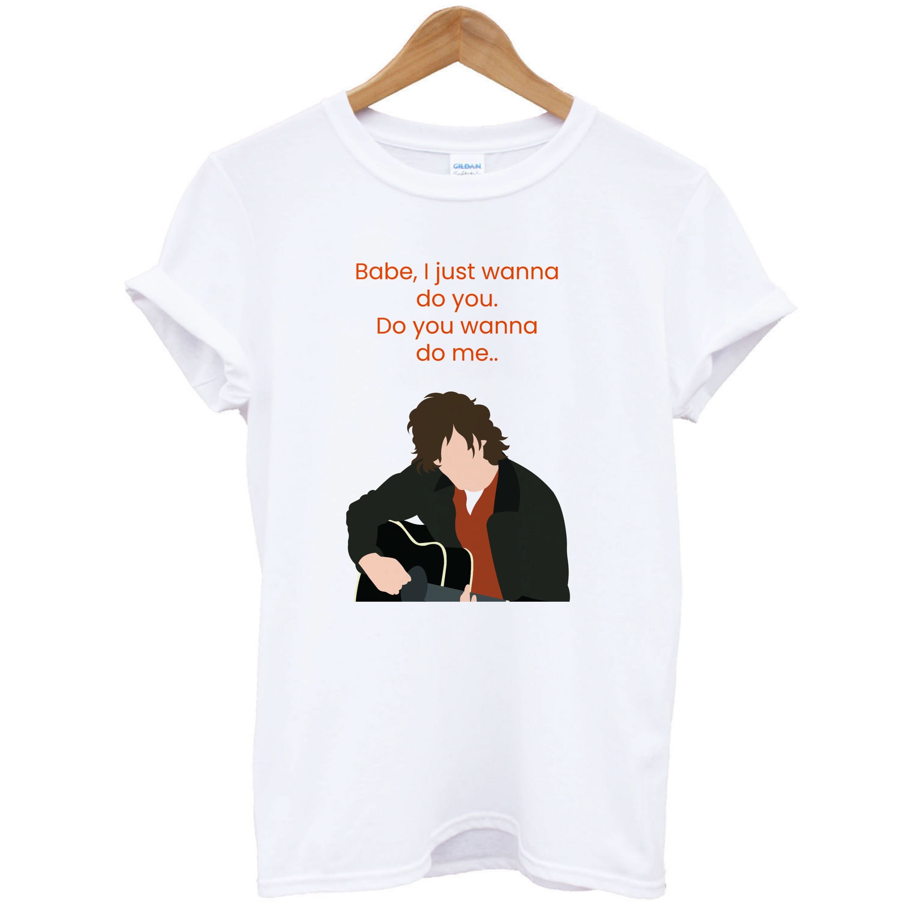 Babe I Just Wanna.. T-Shirt