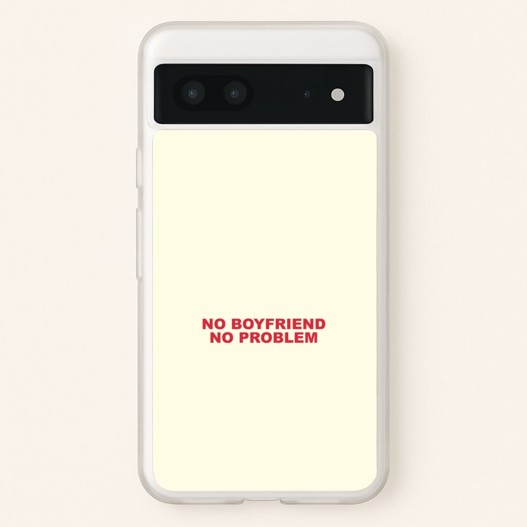 No Boyfriend No Problem Google Pixel 7 Case