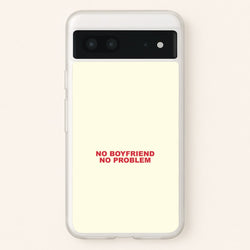 No Boyfriend No Problem Google Pixel 7 Case