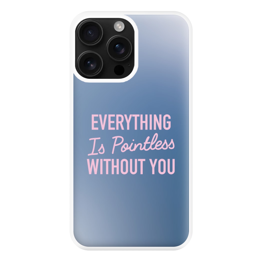 Everything Is Pointless Without You iPhone 16 Pro Case
