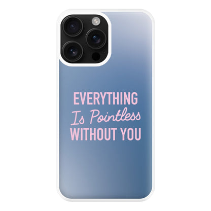 Everything Is Pointless Without You iPhone 16 Pro Case