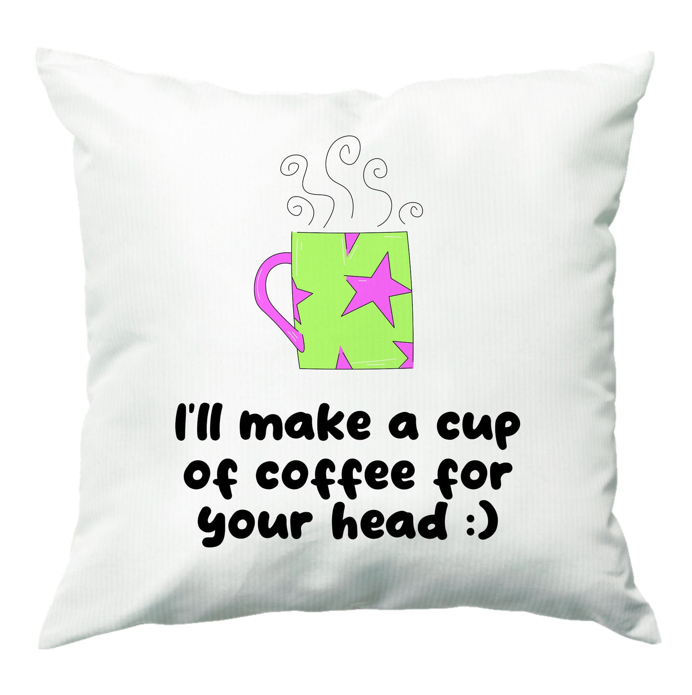 I'll Make A Cup Of Coffee Cushion