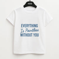 Everything Is Pointless Without You Kids T-Shirt