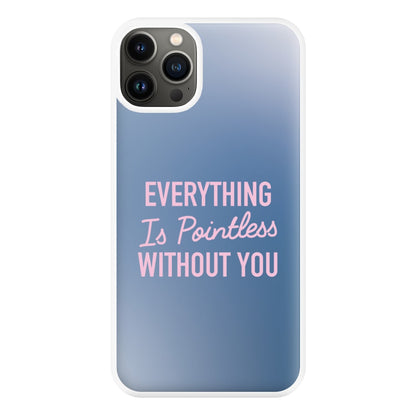 Everything Is Pointless Without You iPhone 13 Case