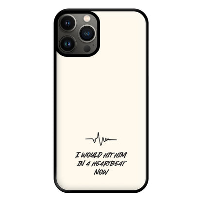 I Would Hit Him In A Heartbeat Now iPhone 11 Pro Max Case