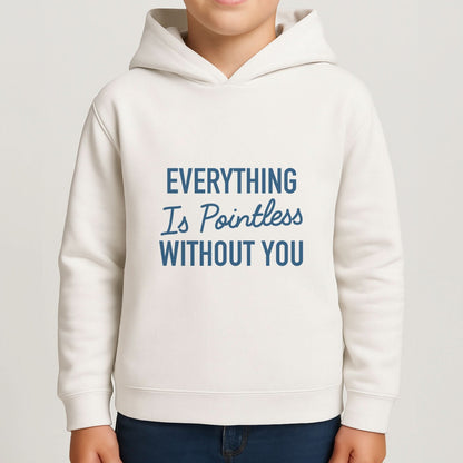 Everything Is Pointless Without You Boys Hoodie