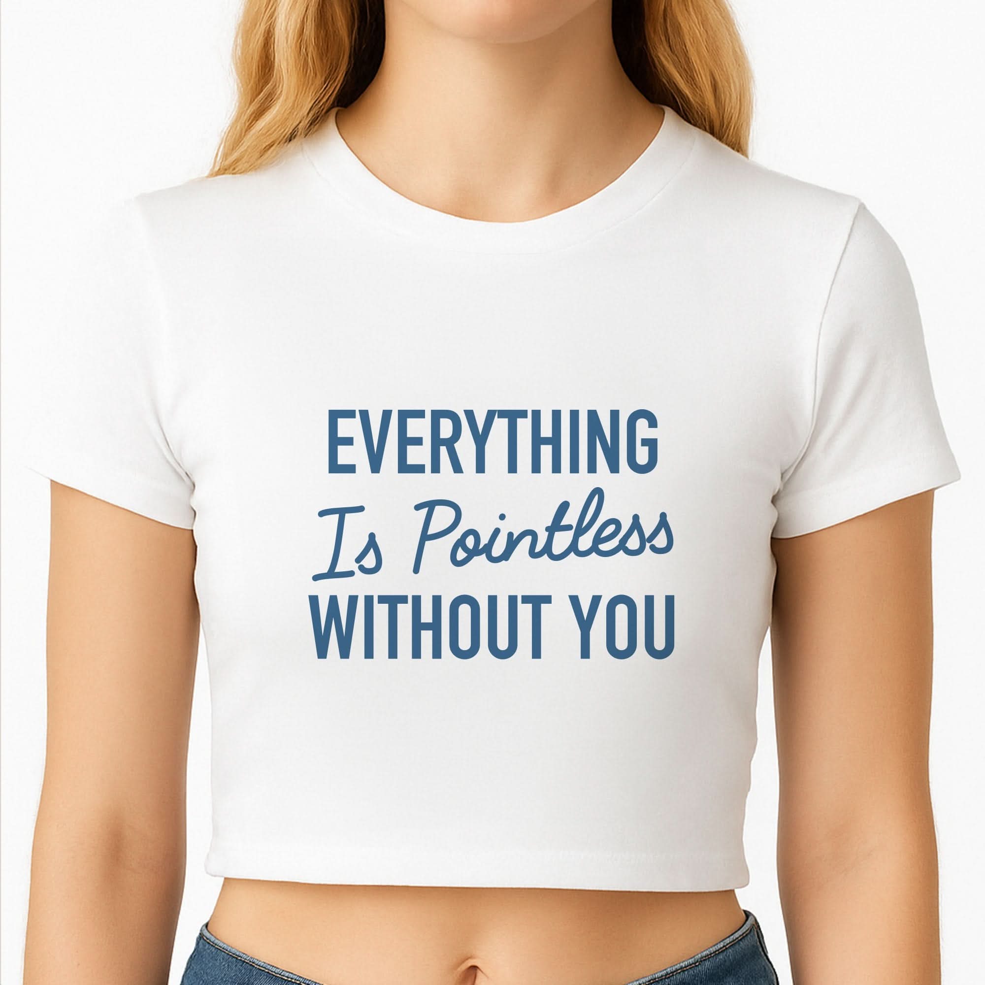 Everything Is Pointless Without You Crop Top