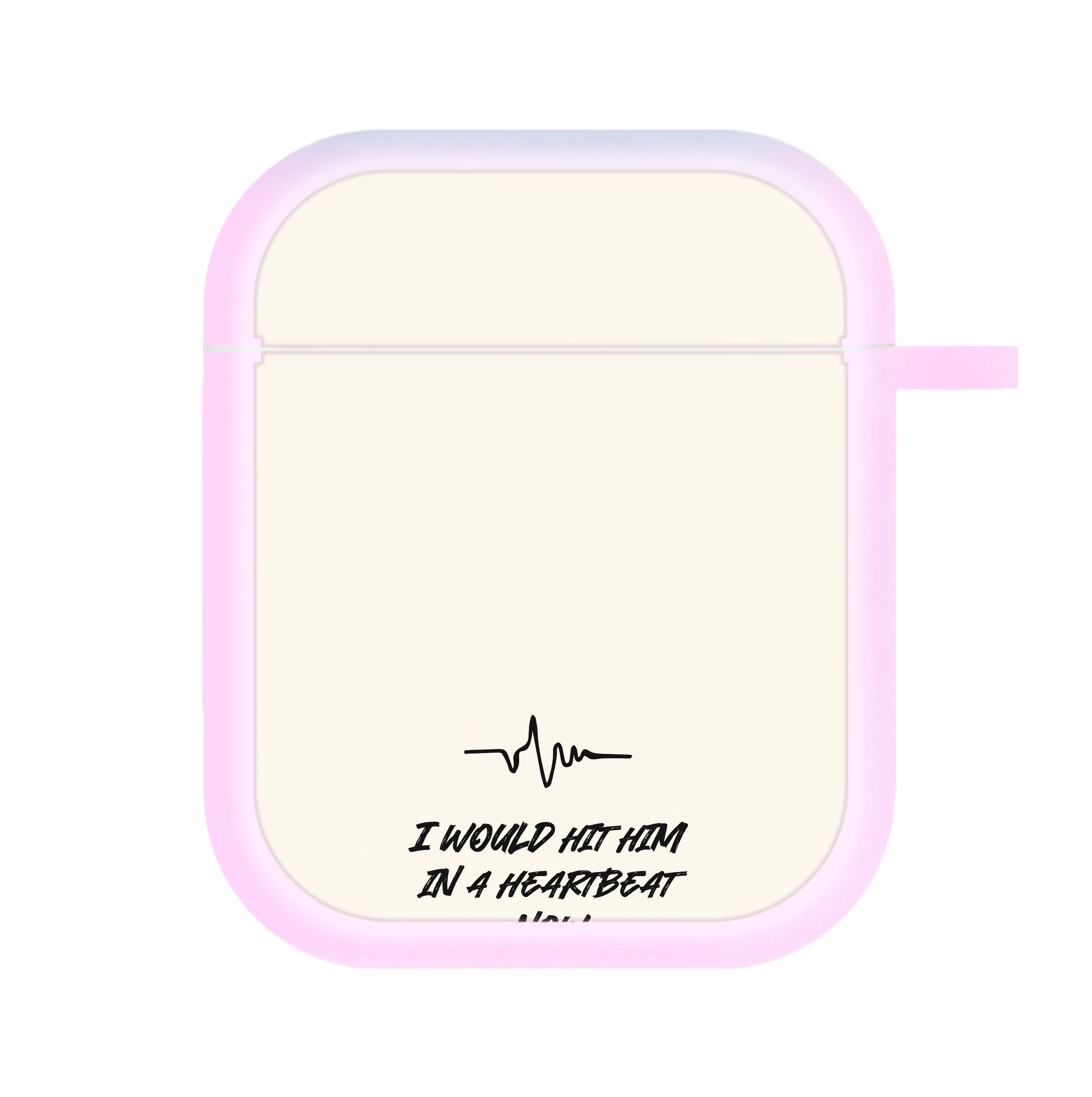 I Would Hit Him In A Heartbeat Now AirPods Case