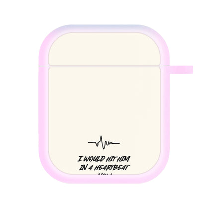 I Would Hit Him In A Heartbeat Now AirPods Case