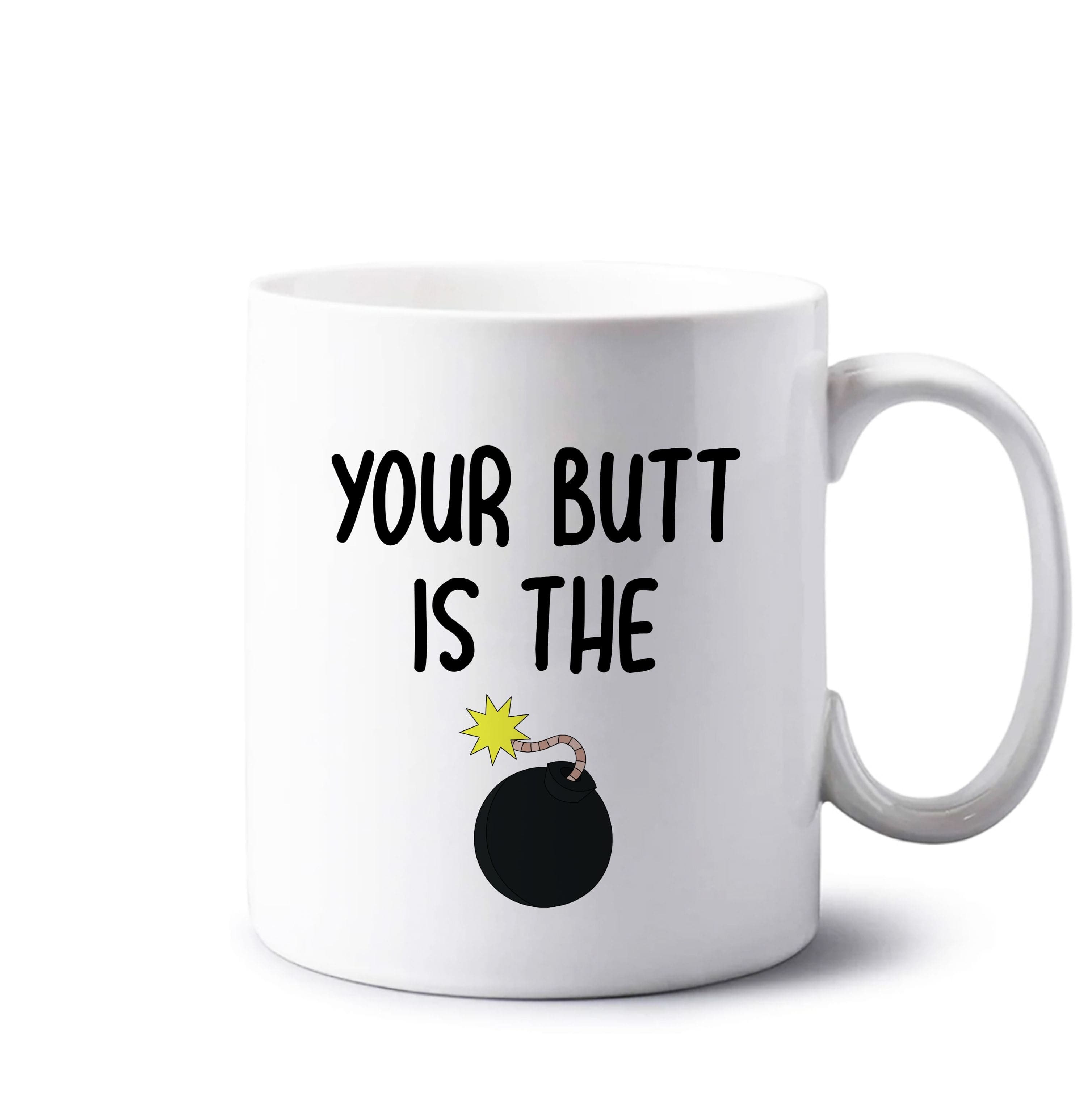 Your Butt Is The Bomb - B99 Mug