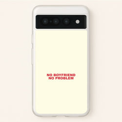 No Boyfriend No Problem Google Pixel 7 Pro Case