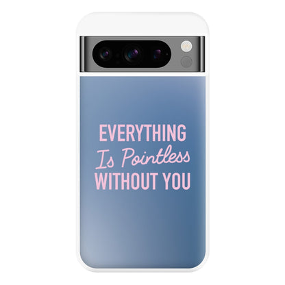 Everything Is Pointless Without You Google Pixel 8 Pro Case