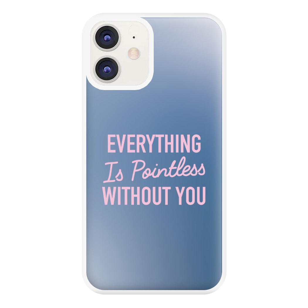 Everything Is Pointless Without You iPhone 11 Case