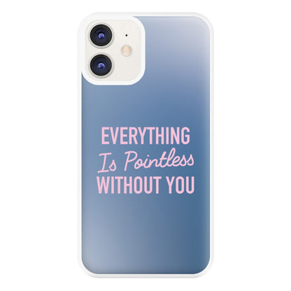 Everything Is Pointless Without You iPhone 11 Case