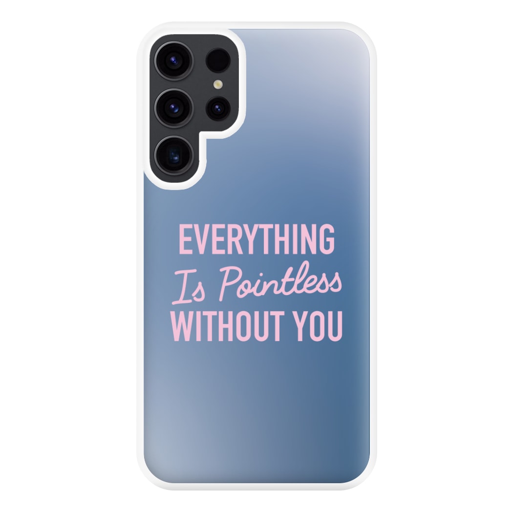 Everything Is Pointless Without You Galaxy S23 Ultra Case