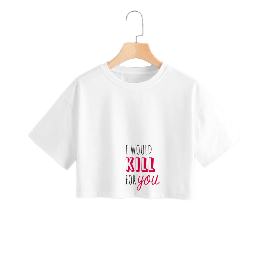I Would Kill For You - You Crop Top