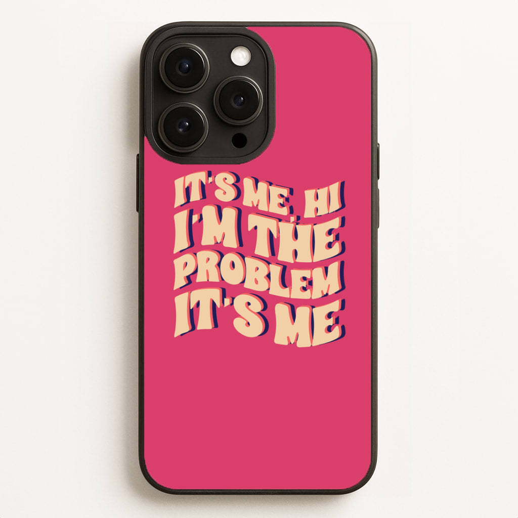 I'm The Problem It's Me - Taylor Phone Case for iPhone, Samsung Galaxy and Google Pixel
