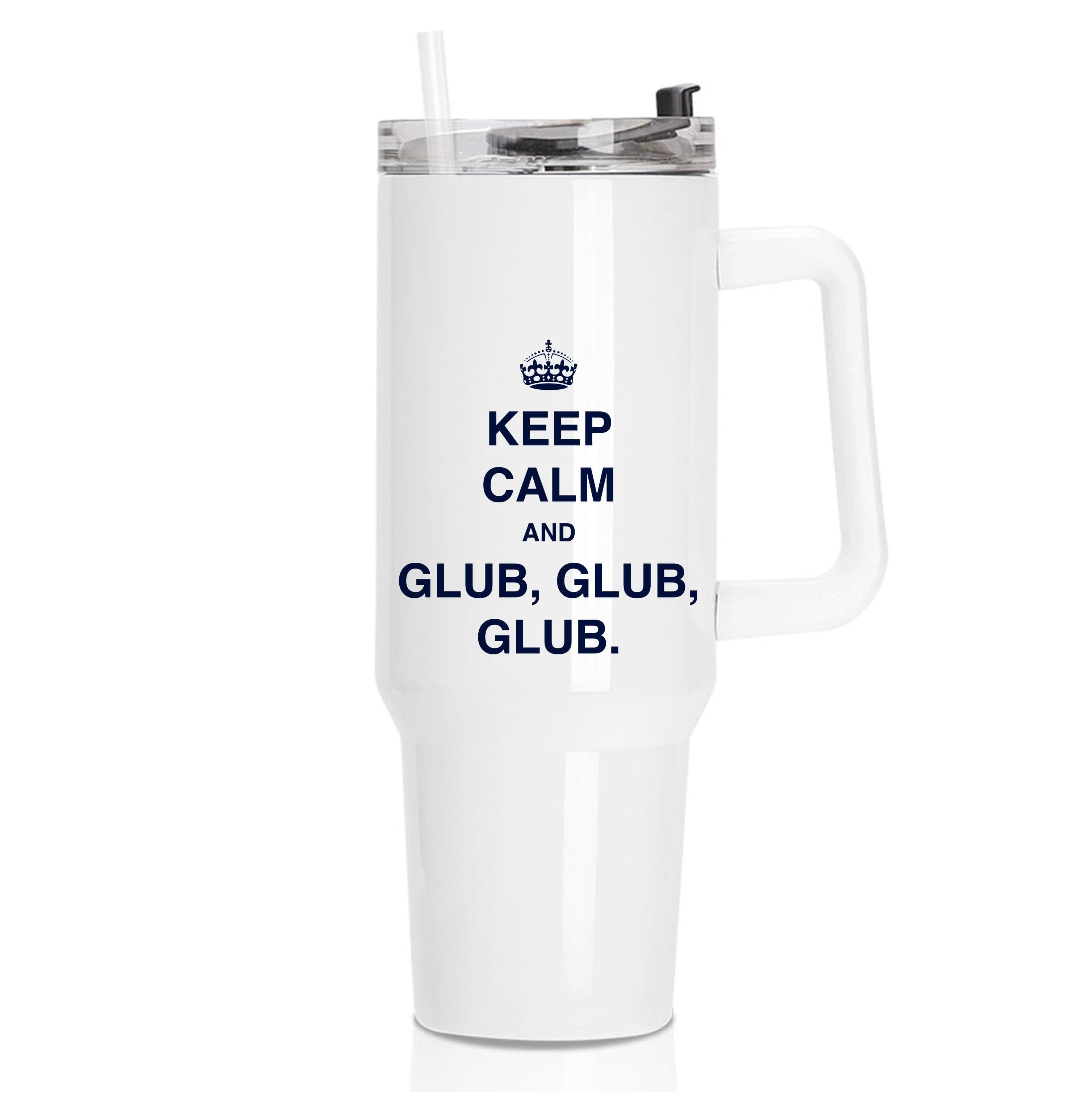 Keep Calm And Glub Glub - B99 Tumbler