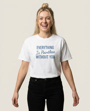 Everything Is Pointless Without You T-Shirt 1