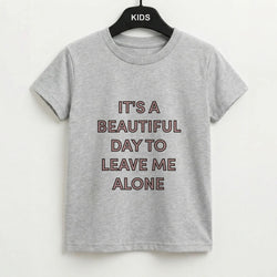 It's A Beautiful Day To Leave Me Alone Kids T-Shirt