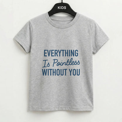 Everything Is Pointless Without You Kids T-Shirt