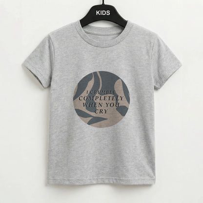 I Crumble Completely When You Cry Kids T-Shirt