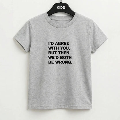 I'd Agree With You Kids T-Shirt